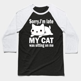 Sorry I'm Late My Cat Was Sitting On Me Baseball T-Shirt